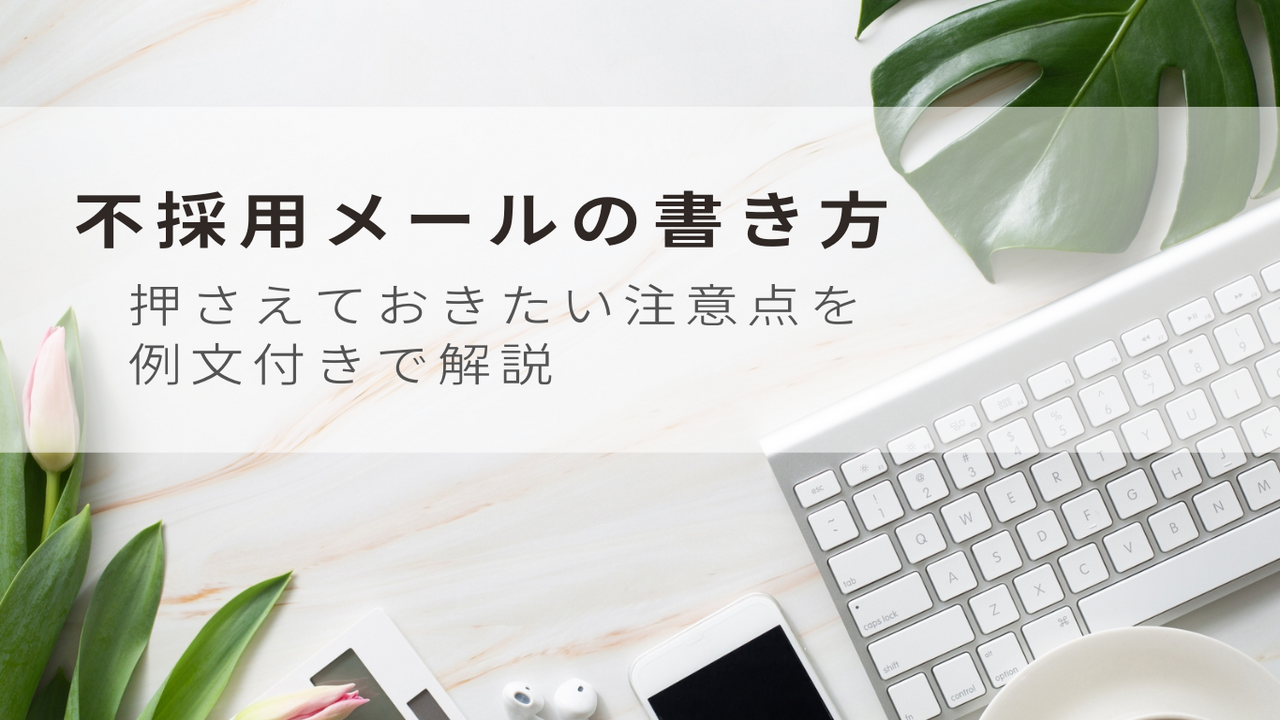 例文付き】不採用通知メールの書き方：押さえておきたい注意点を解説